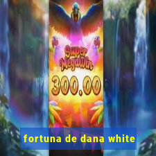 fortuna de dana white